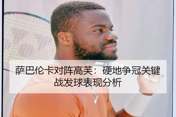 萨巴伦卡对阵高芙：硬地争冠关键战发球表现分析